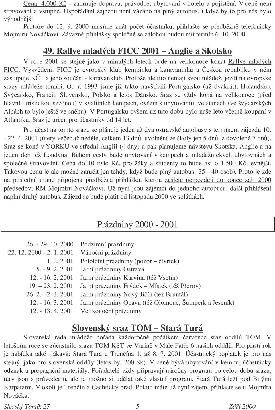 Rallye mladých FICC 2001 Anglie a Skotsko V roce 2001 se stejn jako v minulých letech bude na velikonoce konat Rallye mladých FICC.