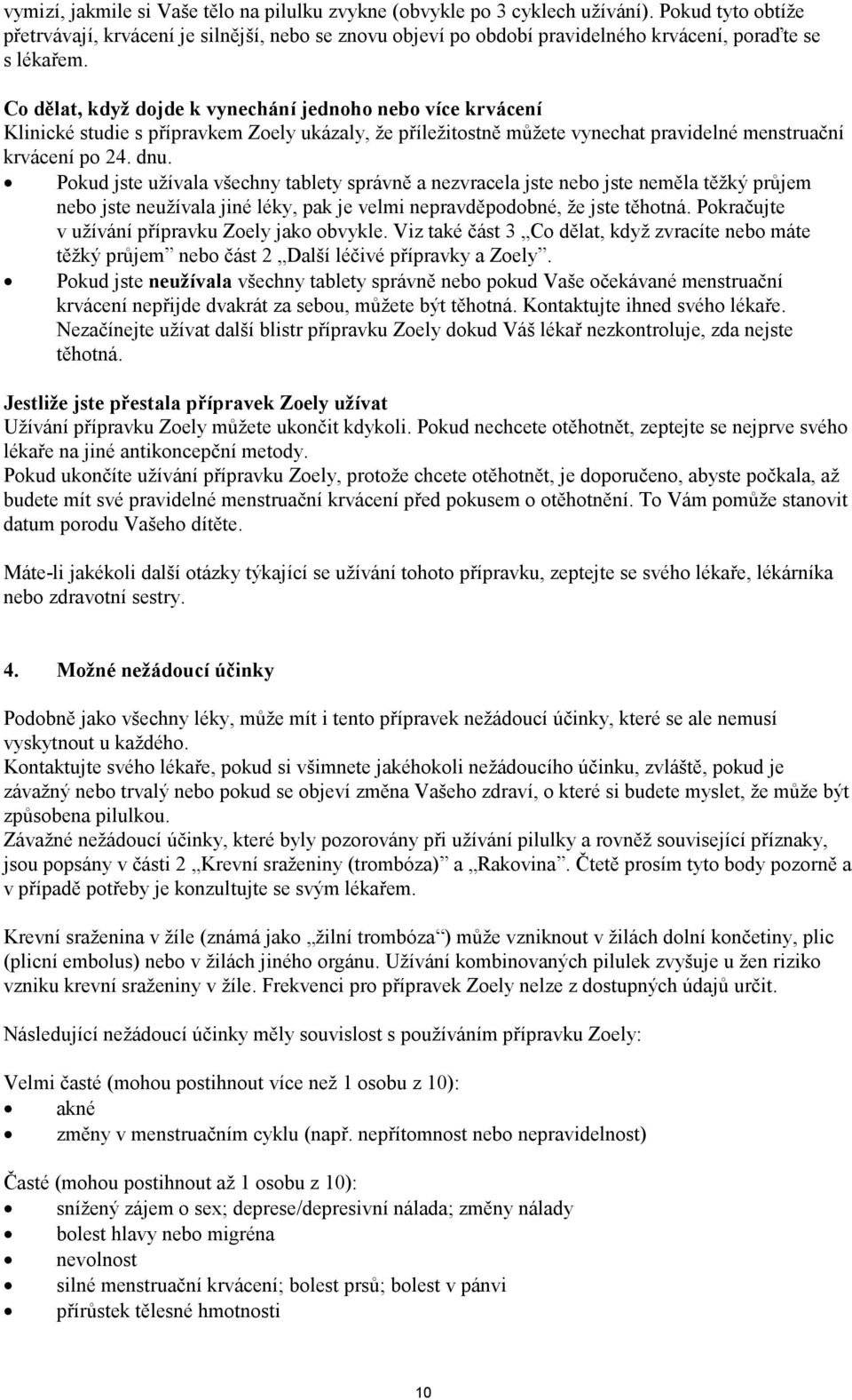 Co dělat, když dojde k vynechání jednoho nebo více krvácení Klinické studie s přípravkem Zoely ukázaly, že příležitostně můžete vynechat pravidelné menstruační krvácení po 24. dnu.