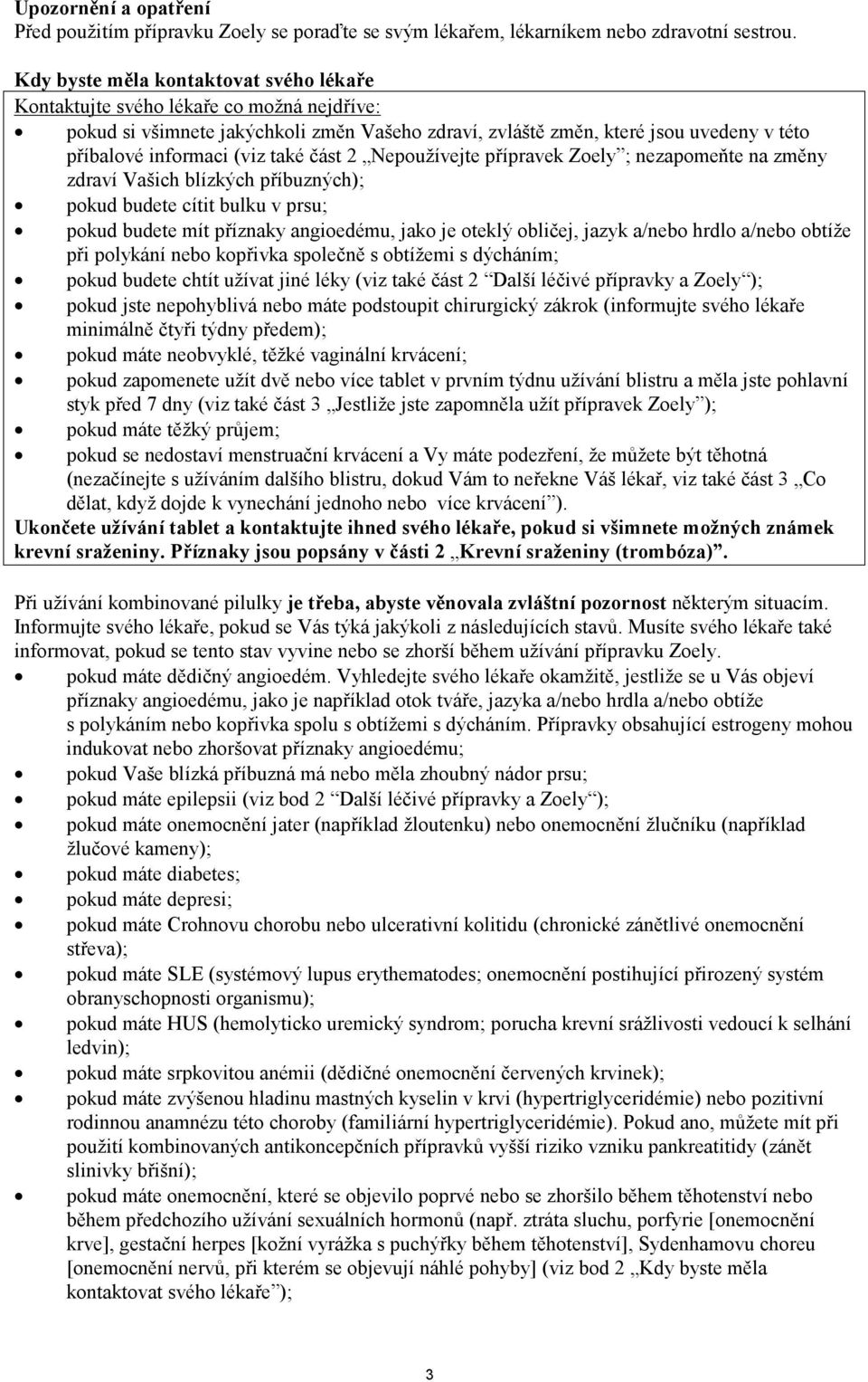 také část 2 Nepoužívejte přípravek Zoely ; nezapomeňte na změny zdraví Vašich blízkých příbuzných); pokud budete cítit bulku v prsu; pokud budete mít příznaky angioedému, jako je oteklý obličej,