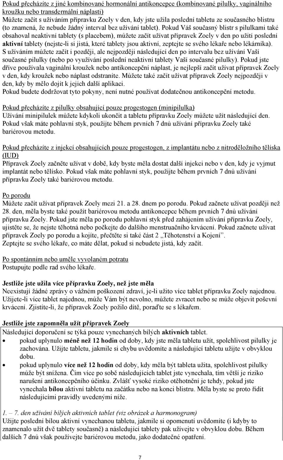 Pokud Váš současný blistr s pilulkami také obsahoval neaktivní tablety (s placebem), můžete začít užívat přípravek Zoely v den po užití poslední aktivní tablety (nejste-li si jistá, které tablety