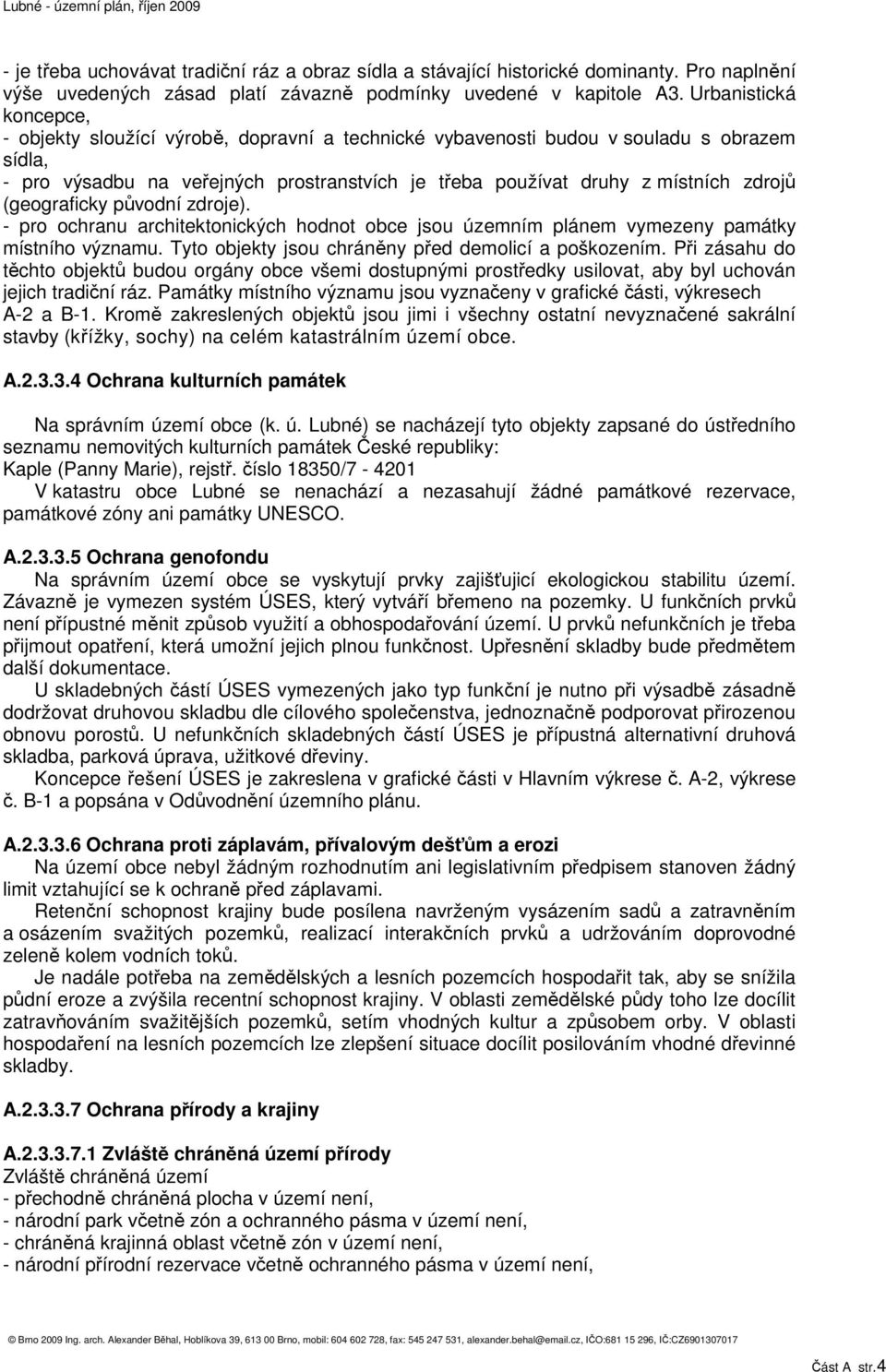 (geograficky původní zdroje). - pro ochranu architektonických hodnot obce jsou územním plánem vymezeny památky místního významu. Tyto objekty jsou chráněny před demolicí a poškozením.