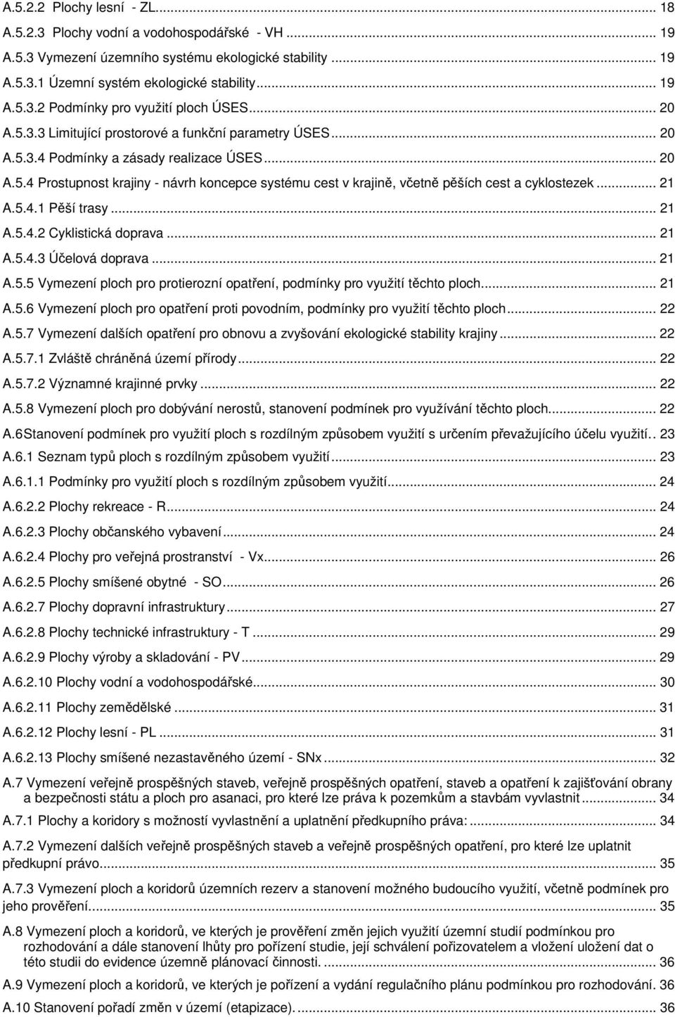 .. 21 A.5.4.1 Pěší trasy... 21 A.5.4.2 Cyklistická doprava... 21 A.5.4.3 Účelová doprava... 21 A.5.5 Vymezení ploch pro protierozní opatření, podmínky pro využití těchto ploch... 21 A.5.6 Vymezení ploch pro opatření proti povodním, podmínky pro využití těchto ploch.