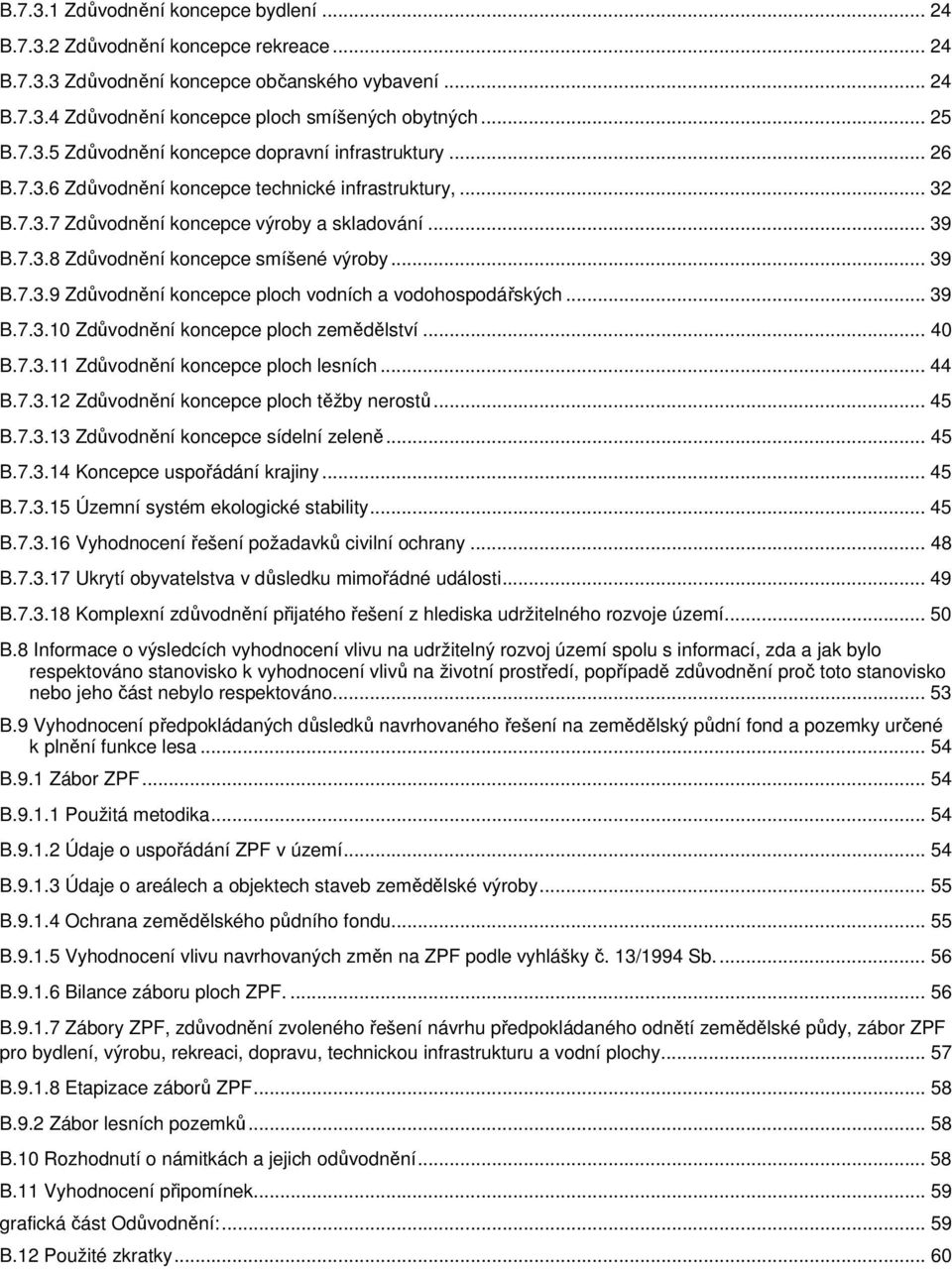 .. 39 B.7.3.9 Zdůvodnění koncepce ploch vodních a vodohospodářských... 39 B.7.3.10 Zdůvodnění koncepce ploch zemědělství... 40 B.7.3.11 Zdůvodnění koncepce ploch lesních... 44 B.7.3.12 Zdůvodnění koncepce ploch těžby nerostů.