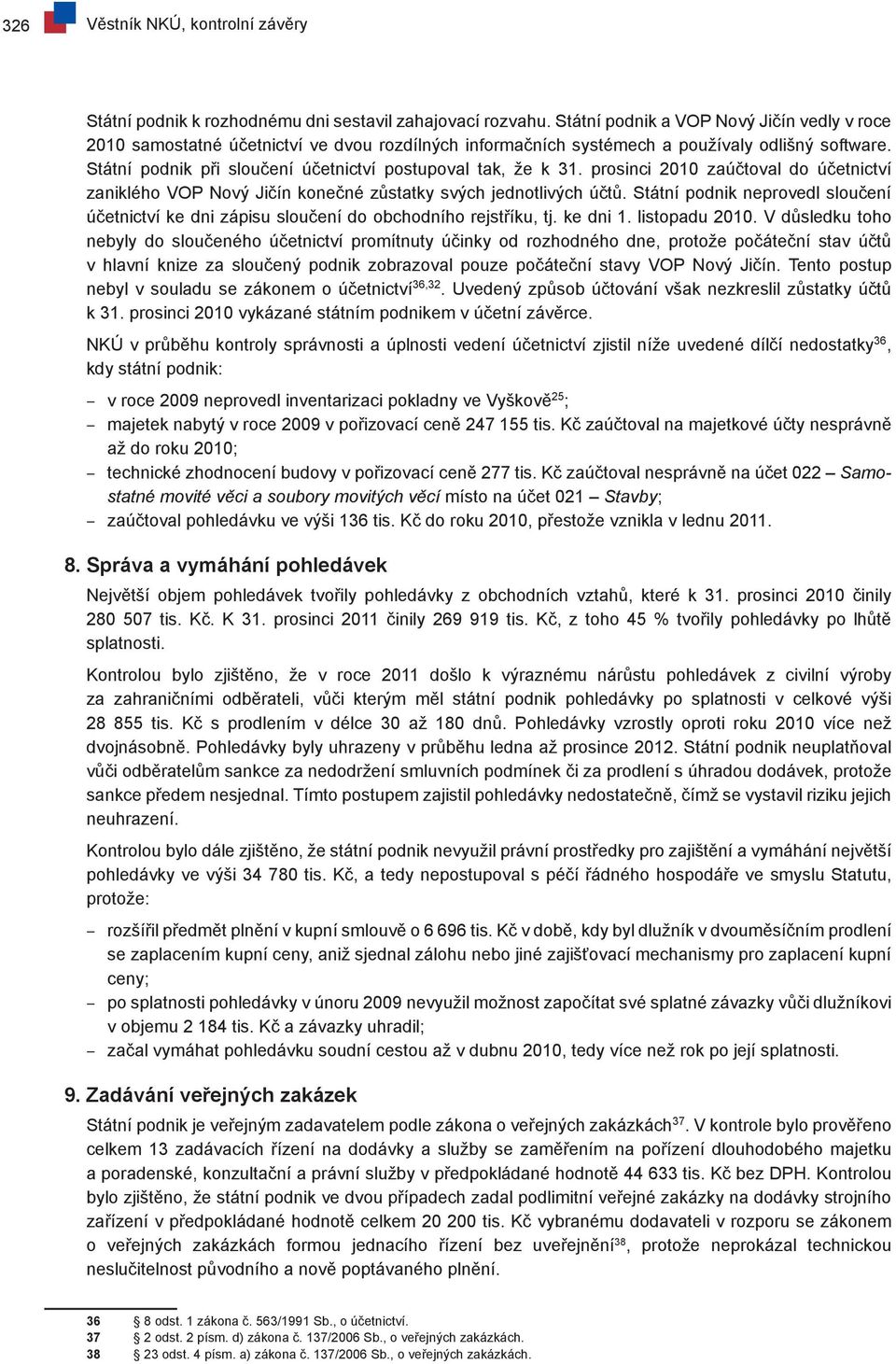 Státní podnik při sloučení účetnictví postupoval tak, že k 31. prosinci 2010 zaúčtoval do účetnictví zaniklého VOP Nový Jičín konečné zůstatky svých jednotlivých účtů.