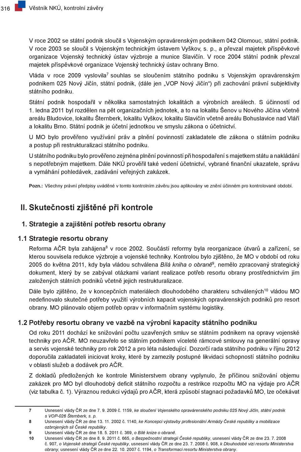 V roce 2004 státní podnik převzal majetek příspěvkové organizace Vojenský technický ústav ochrany Brno.