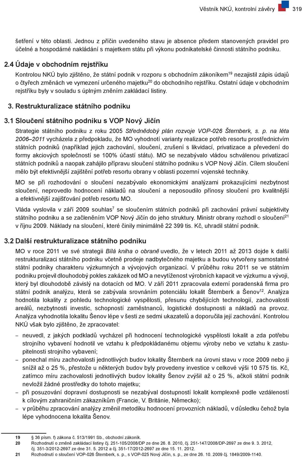 4 Údaje v obchodním rejstříku Kontrolou NKÚ bylo zjištěno, že státní podnik v rozporu s obchodním zákoníkem 19 nezajistil zápis údajů o čtyřech změnách ve vymezení určeného majetku 20 do obchodního