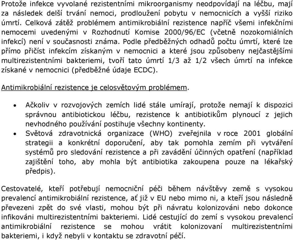 Podle předběžných odhadů počtu úmrtí, které lze přímo přičíst infekcím získaným v nemocnici a které jsou způsobeny nejčastějšími multirezistentními bakteriemi, tvoří tato úmrtí 1/3 až 1/2 všech úmrtí