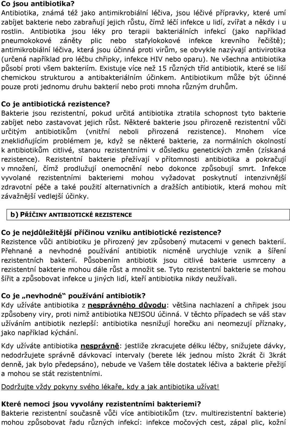 Antibiotika jsou léky pro terapii bakteriálních infekcí (jako například pneumokokové záněty plic nebo stafylokokové infekce krevního řečiště); antimikrobiální léčiva, která jsou účinná proti virům,