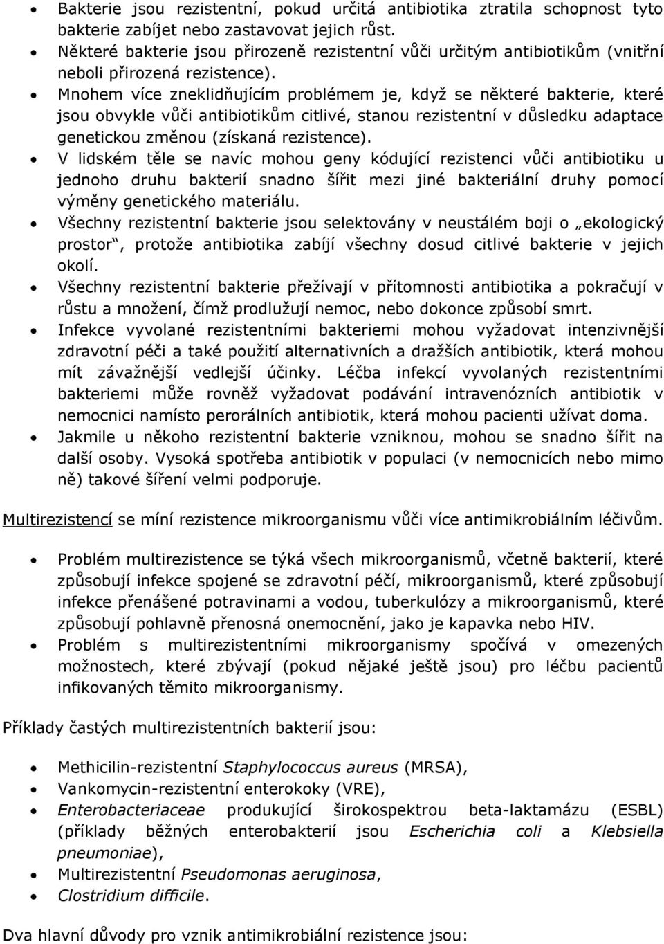 Mnohem více zneklidňujícím problémem je, když se některé bakterie, které jsou obvykle vůči antibiotikům citlivé, stanou rezistentní v důsledku adaptace genetickou změnou (získaná rezistence).