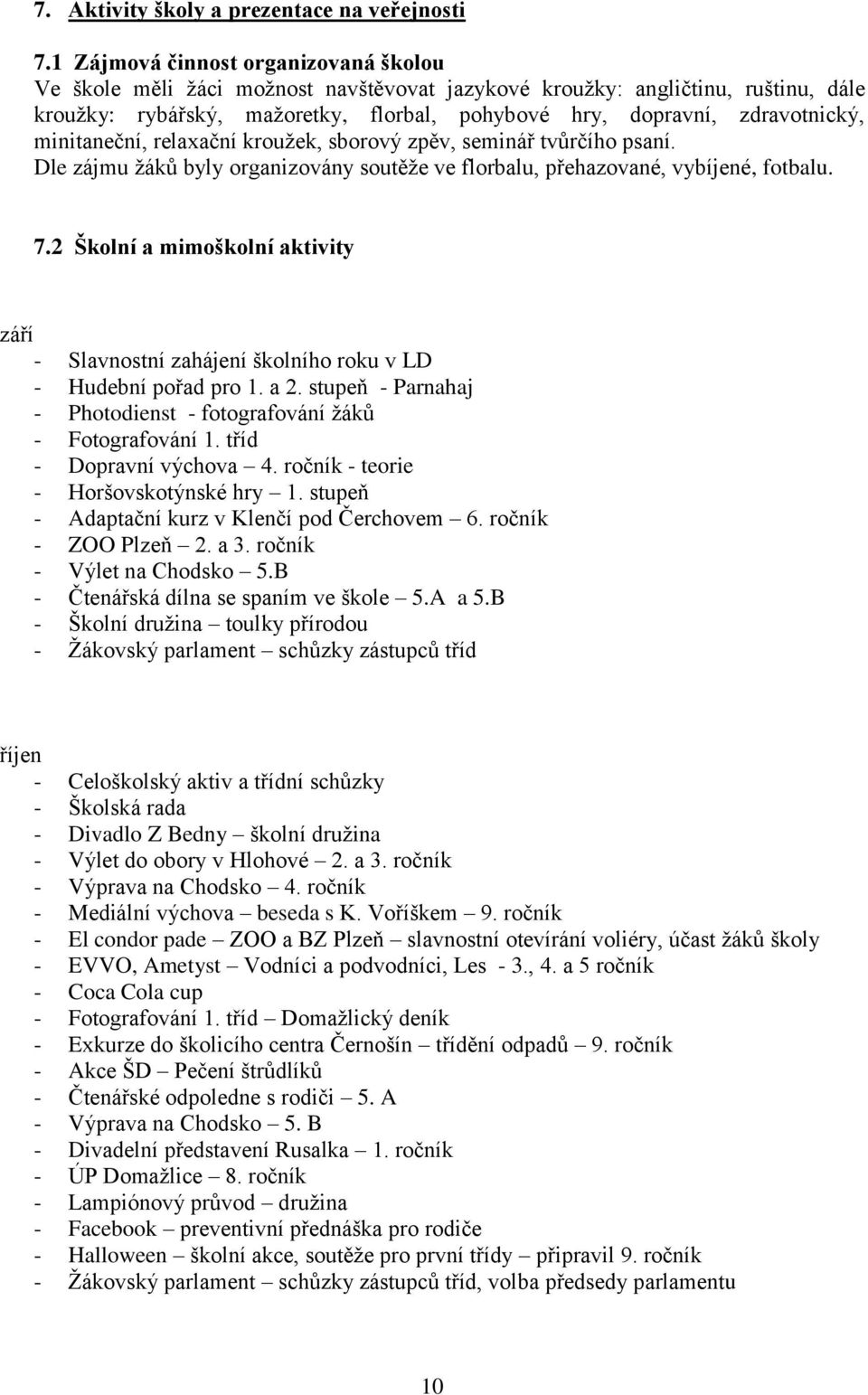 minitaneční, relaxační kroužek, sborový zpěv, seminář tvůrčího psaní. Dle zájmu žáků byly organizovány soutěže ve florbalu, přehazované, vybíjené, fotbalu. 7.