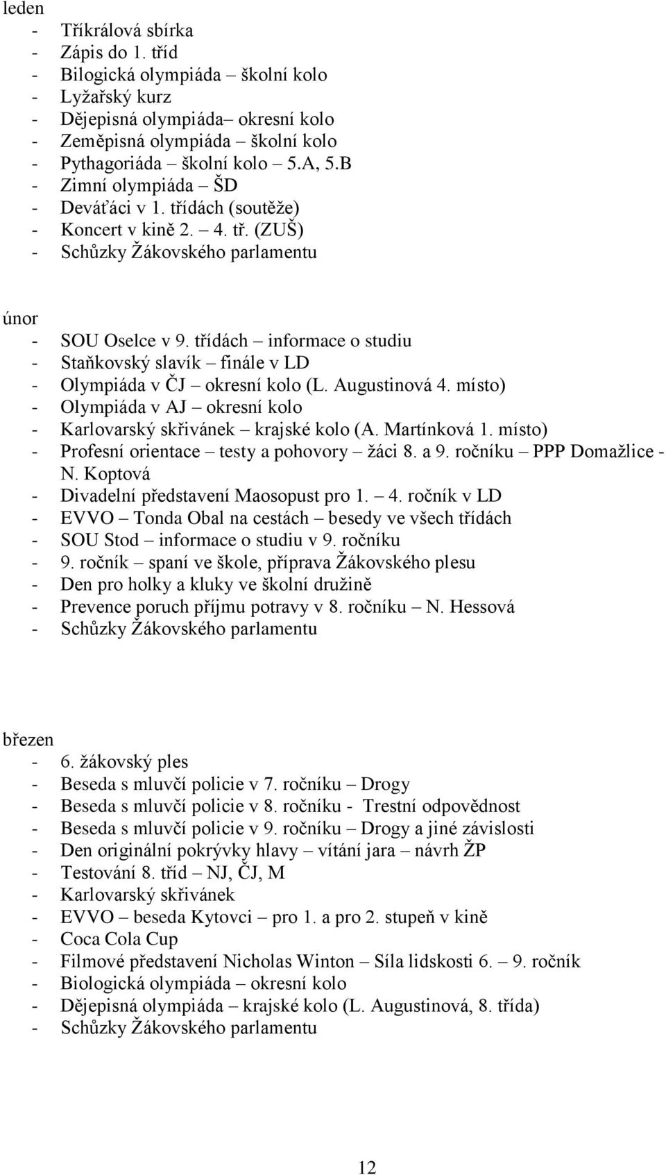 třídách informace o studiu - Staňkovský slavík finále v LD - Olympiáda v ČJ okresní kolo (L. Augustinová 4. místo) - Olympiáda v AJ okresní kolo - Karlovarský skřivánek krajské kolo (A. Martínková 1.