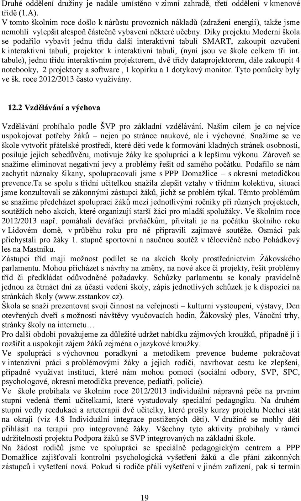 Díky projektu Moderní škola se podařilo vybavit jednu třídu další interaktivní tabulí SMART, zakoupit ozvučení k interaktivní tabuli, projektor k interaktivní tabuli, (nyní jsou ve škole celkem tři