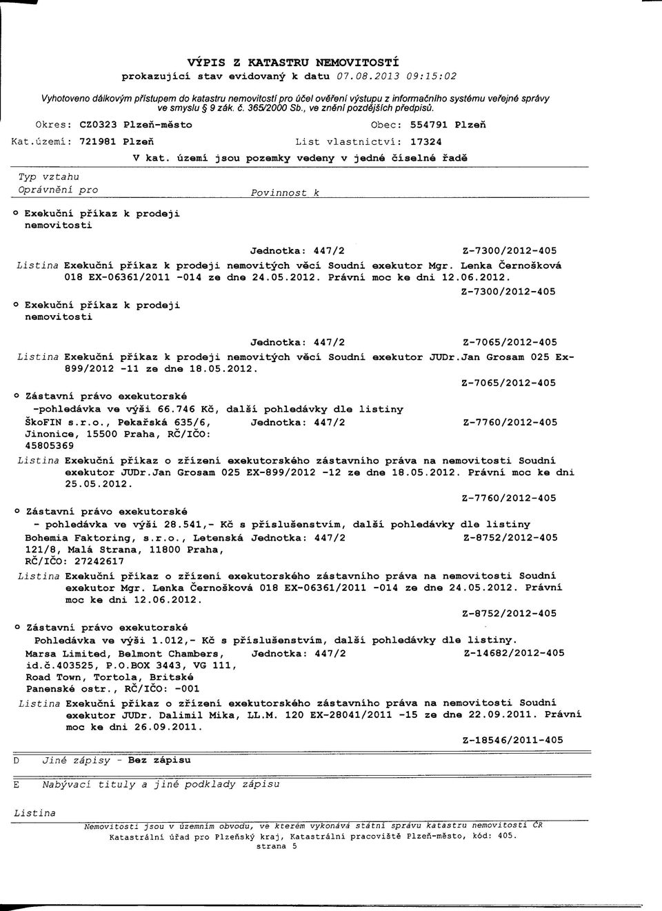 Jan Grosam 025 Ex- 899/2012-11 ze dne 18.05.2012. Z-7065/2012-405 -pohledavka ve vysi 66.746 Ko, dalsi pohledavky die listiny SkoFIN s.r.o., Pekafska 635/6, Z-7760/2012-405 Jinonice, 15500 Praha, RC/ICO: 45805369 exekutor JUDr.