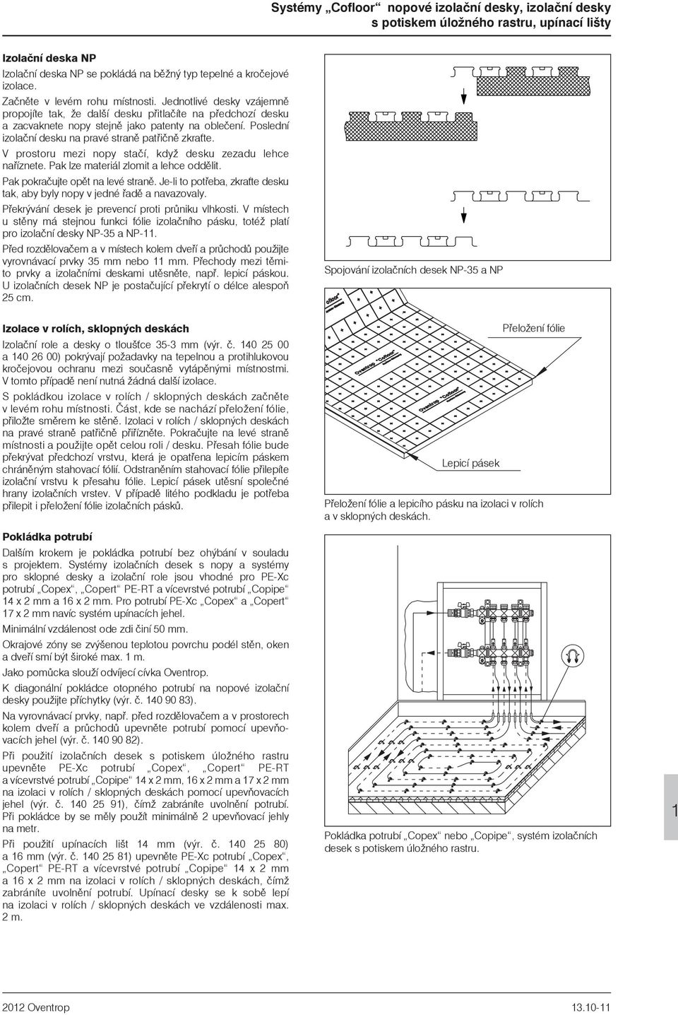 V prostoru mezi nopy staèí, kdy desku zezadu lehce naøíznete. Pak lze materiál zlomit a lehce oddìlit. Pak pokraèujte opìt na levé stranì.