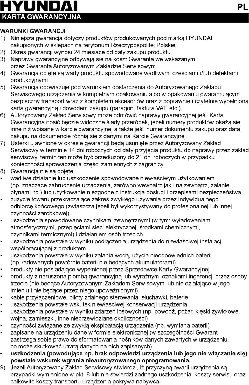 4) Gwarancją objęte są wady produktu spowodowane wadliwymi częściami i/lub defektami produkcyjnymi.