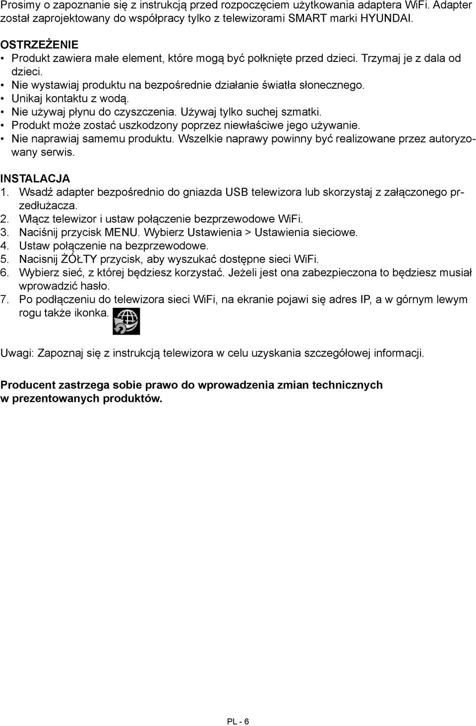 Unikaj kontaktu z wodą. Nie używaj płynu do czyszczenia. Używaj tylko suchej szmatki. Produkt może zostać uszkodzony poprzez niewłaściwe jego używanie. Nie naprawiaj samemu produktu.