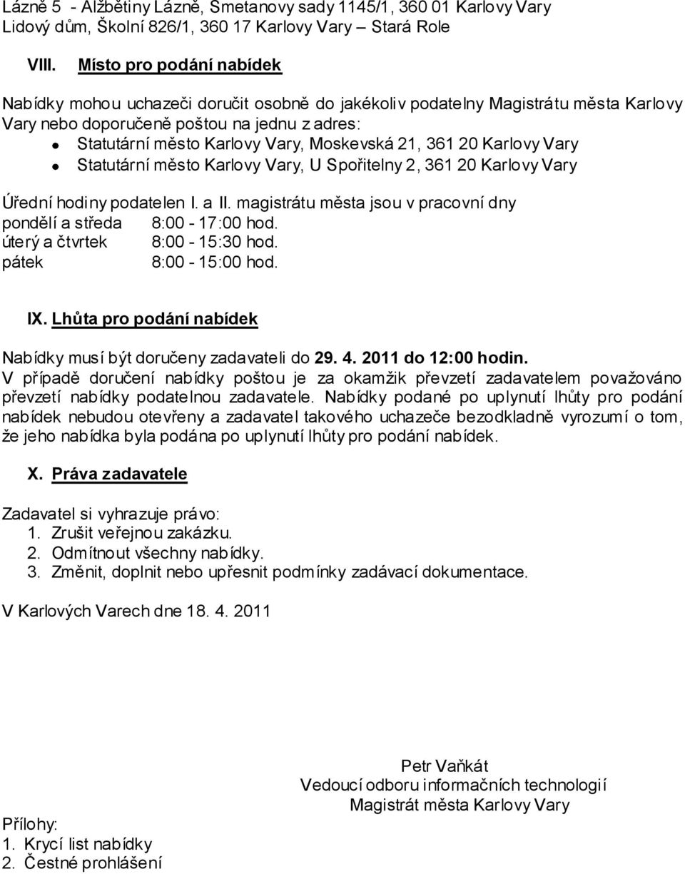 21, 361 20 Karlovy Vary Statutární město Karlovy Vary, U Spořitelny 2, 361 20 Karlovy Vary Úřední hodiny podatelen I. a II. magistrátu města jsou v pracovní dny pondělí a středa 8:00-17:00 hod.