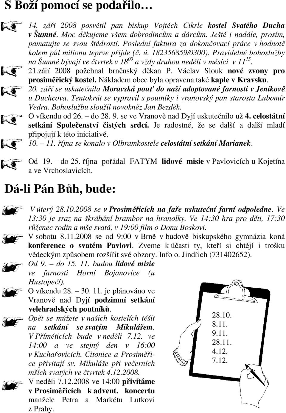 21.září 2008 požehnal brněnský děkan P. Václav Slouk nové zvony pro prosiměřický kostel. Nákladem obce byla opravena také kaple v Kravsku. 20. září se uskutečnila Moravská pouť do naší adoptované farnosti v Jeníkově u Duchcova.