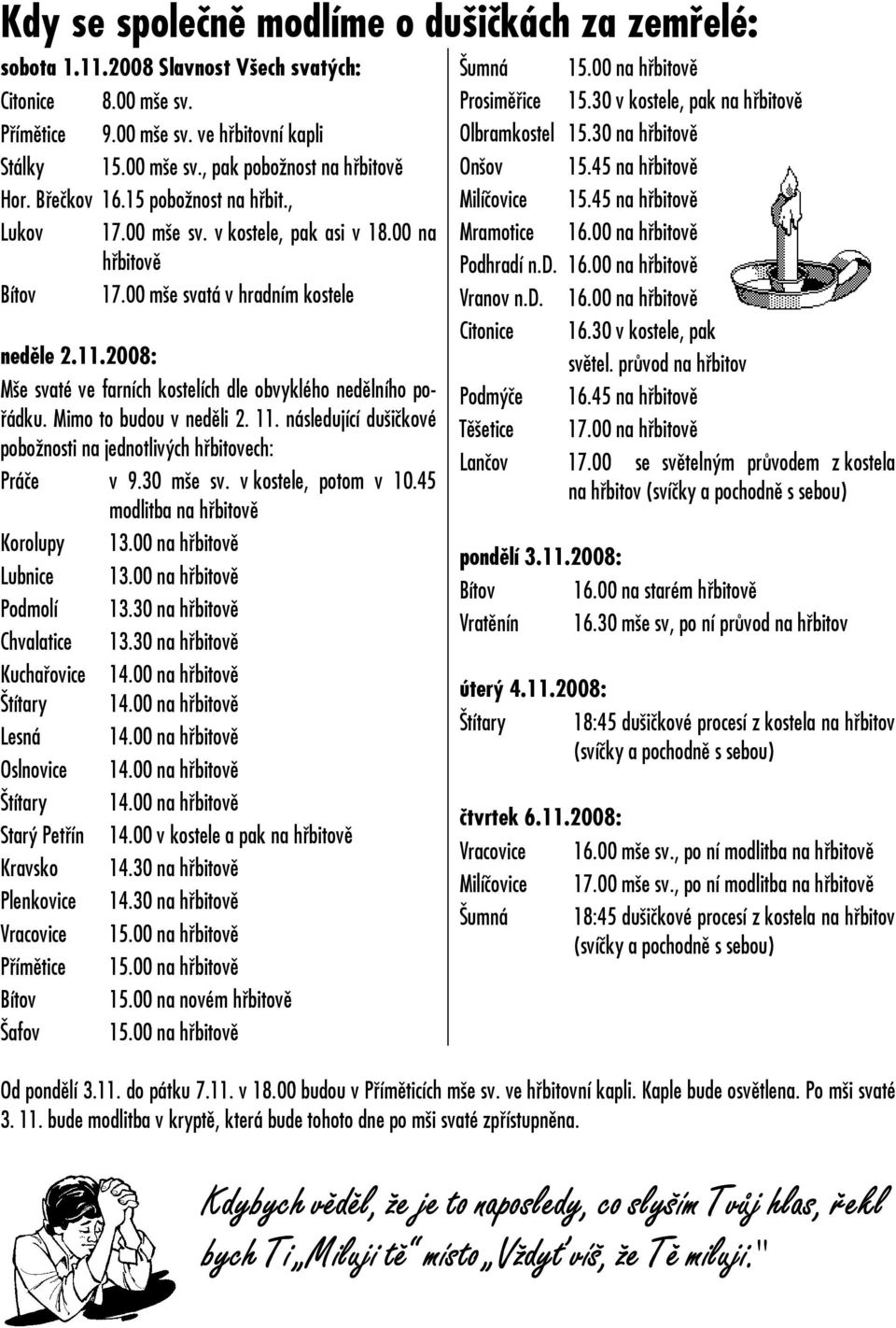 2008: Mše svaté ve farních kostelích dle obvyklého nedělního pořádku. Mimo to budou v neděli 2. 11. následující dušičkové pobožnosti na jednotlivých hřbitovech: Práče v 9.30 mše sv.