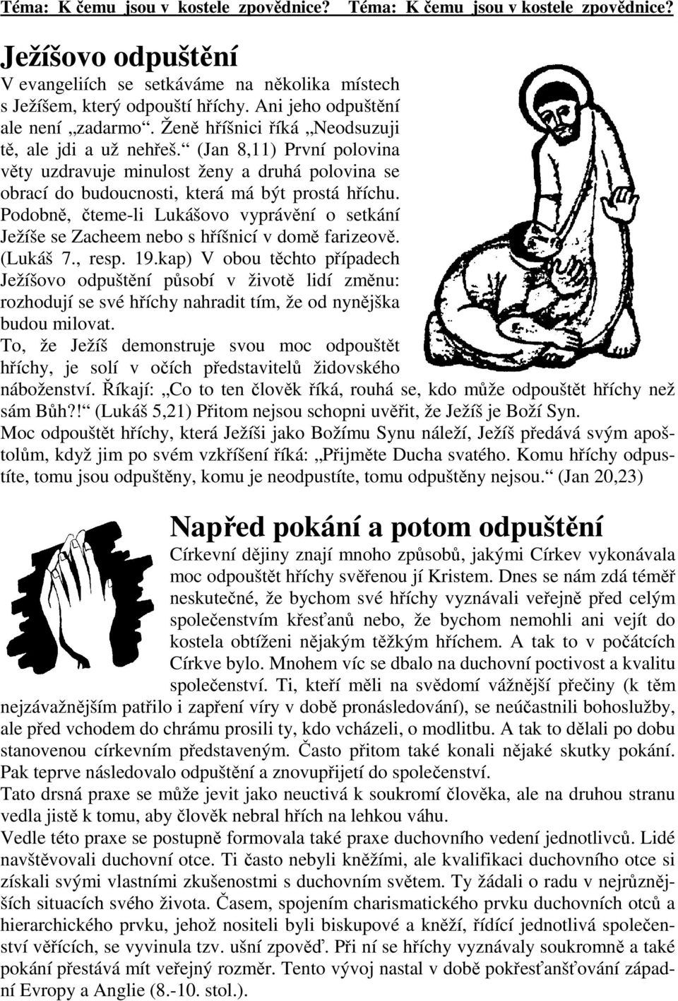 (Jan 8,11) První polovina věty uzdravuje minulost ženy a druhá polovina se obrací do budoucnosti, která má být prostá hříchu.