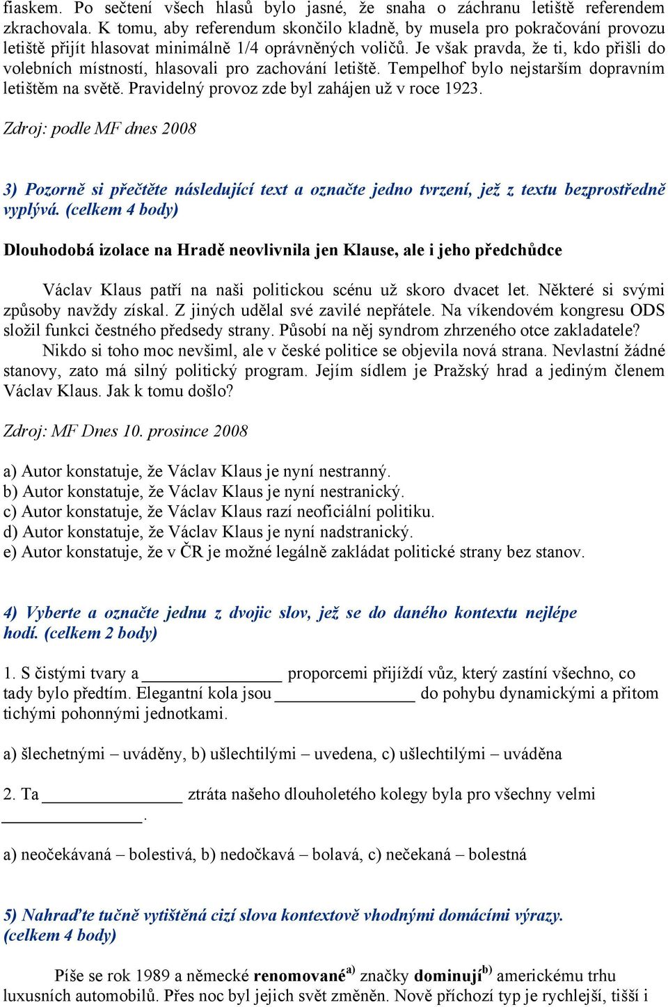 Je však pravda, že ti, kdo přišli do volebních místností, hlasovali pro zachování letiště. Tempelhof bylo nejstarším dopravním letištěm na světě. Pravidelný provoz zde byl zahájen už v roce 1923.