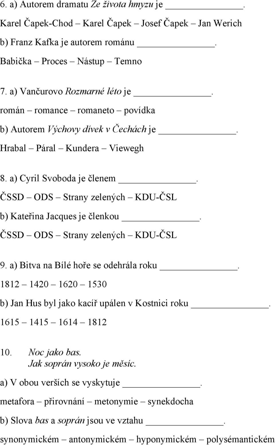 ČSSD ODS Strany zelených KDU-ČSL b) Kateřina Jacques je členkou. ČSSD ODS Strany zelených KDU-ČSL 9. a) Bitva na Bílé hoře se odehrála roku.