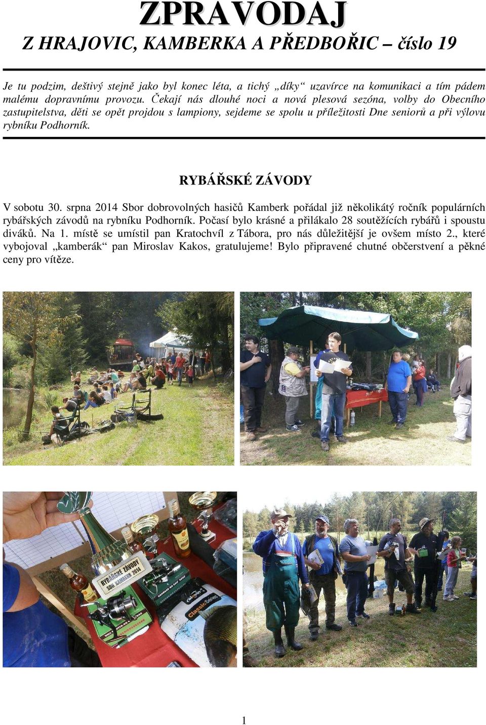 RYBÁŘSKÉ ZÁVODY V sobotu 30. srpna 2014 Sbor dobrovolných hasičů Kamberk pořádal již několikátý ročník populárních rybářských závodů na rybníku Podhorník.