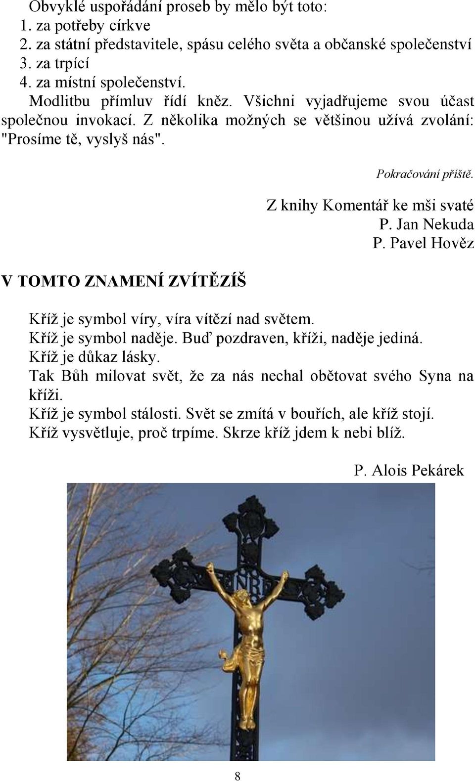 V TOMTO ZNAMENÍ ZVÍTĚZÍŠ Pokračování příště. Z knihy Komentář ke mši svaté P. Jan Nekuda P. Pavel Hověz Kříž je symbol víry, víra vítězí nad světem. Kříž je symbol naděje.