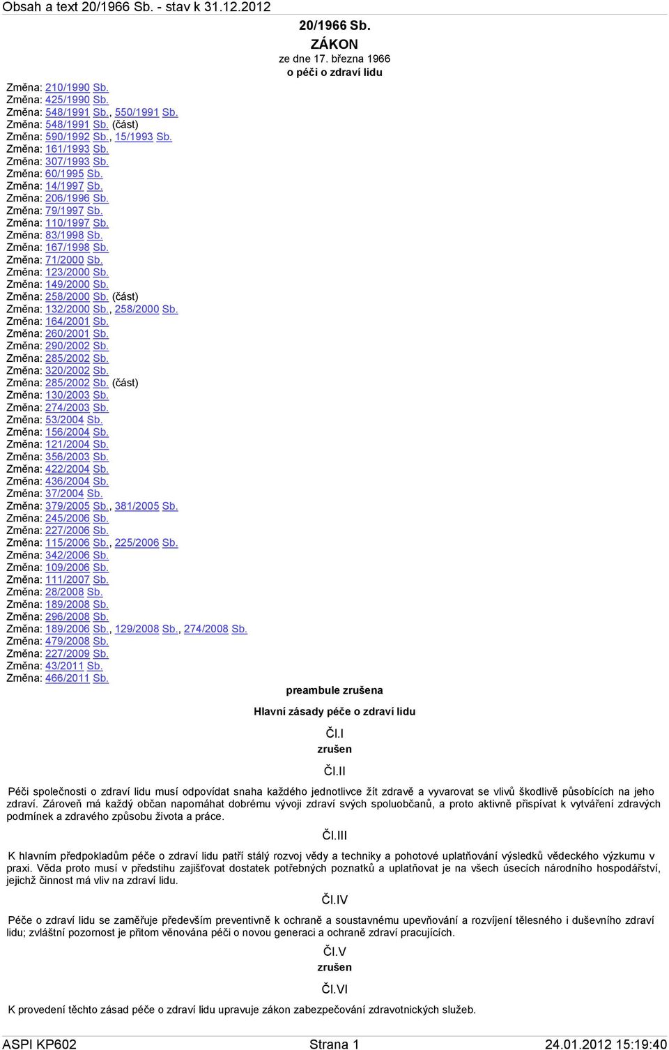 (část) Změna: 132/2000 Sb., 258/2000 Sb. Změna: 164/2001 Sb. Změna: 260/2001 Sb. Změna: 290/2002 Sb. Změna: 285/2002 Sb. Změna: 320/2002 Sb. Změna: 285/2002 Sb. (část) Změna: 130/2003 Sb.