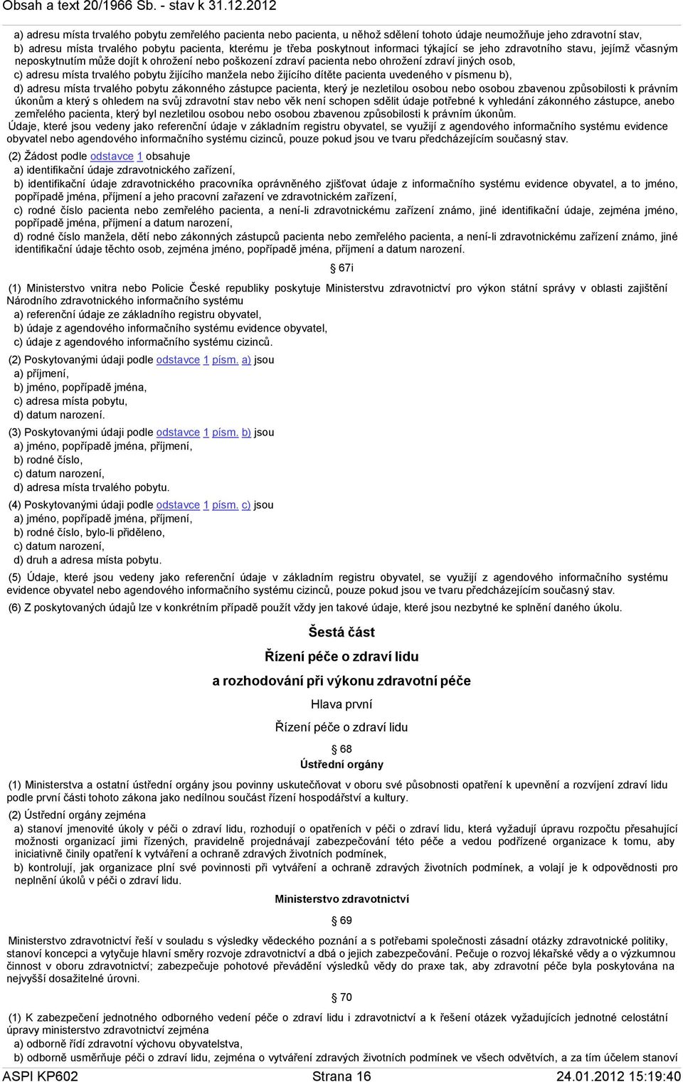 žijícího manžela nebo žijícího dítěte pacienta uvedeného v písmenu b), d) adresu místa trvalého pobytu zákonného zástupce pacienta, který je nezletilou osobou nebo osobou zbavenou způsobilosti k