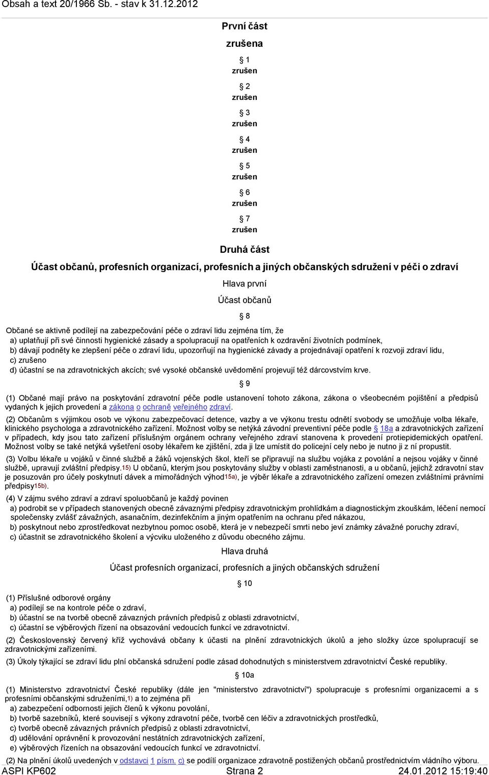 upozorňují na hygienické závady a projednávají opatření k rozvoji zdraví lidu, c) o d) účastní se na zdravotnických akcích; své vysoké občanské uvědomění projevují též dárcovstvím krve.