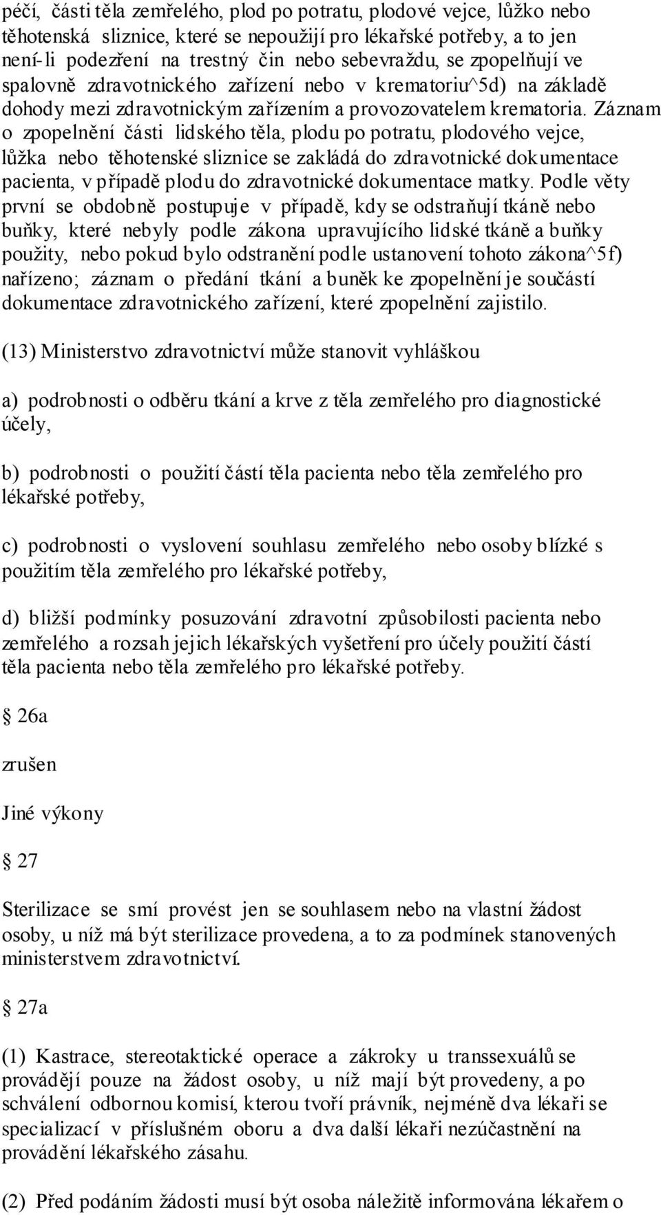 Záznam o zpopelnění části lidského těla, plodu po potratu, plodového vejce, lůţka nebo těhotenské sliznice se zakládá do zdravotnické dokumentace pacienta, v případě plodu do zdravotnické dokumentace