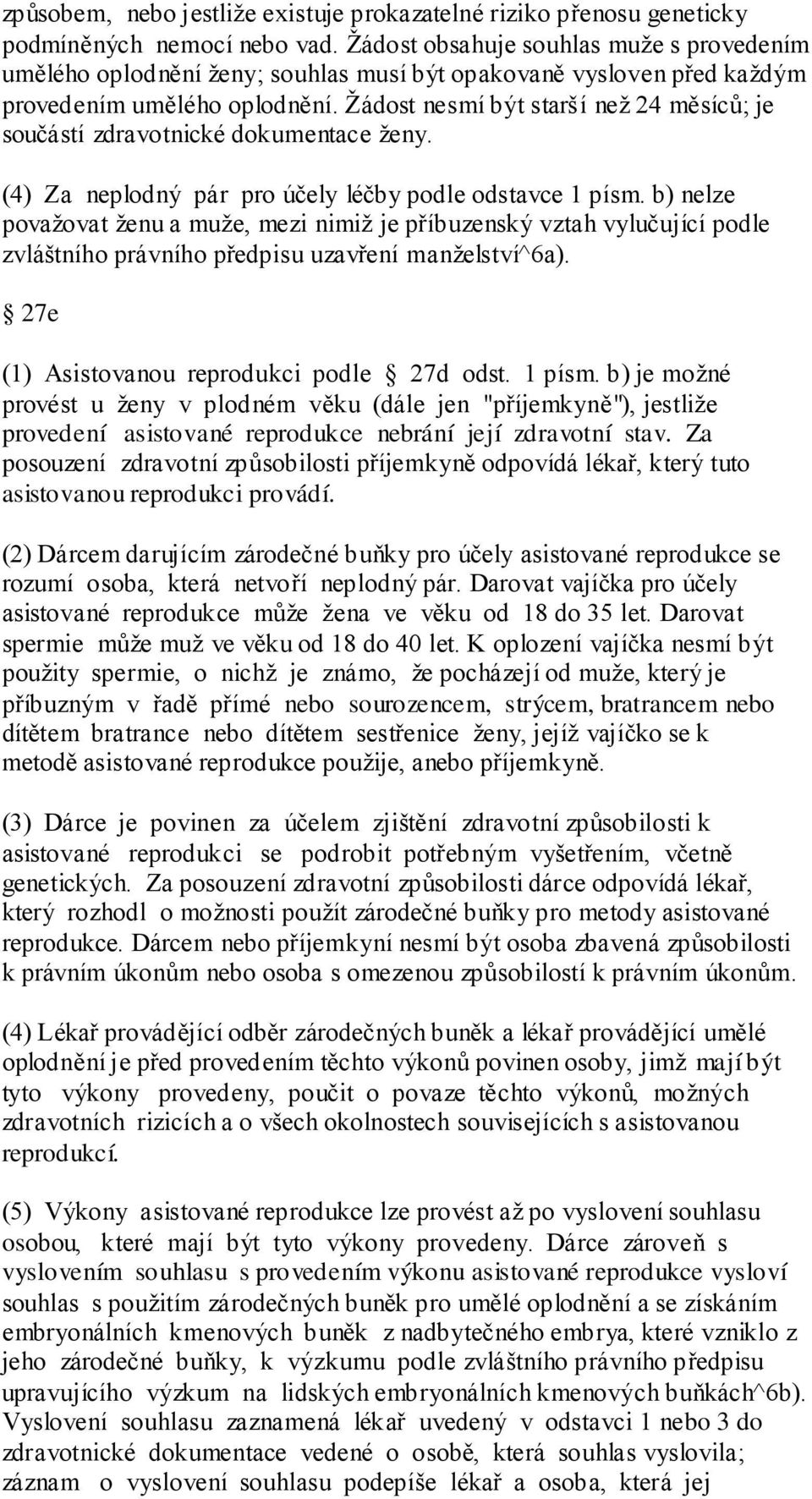 Ţádost nesmí být starší neţ 24 měsíců; je součástí zdravotnické dokumentace ţeny. (4) Za neplodný pár pro účely léčby podle odstavce 1 písm.