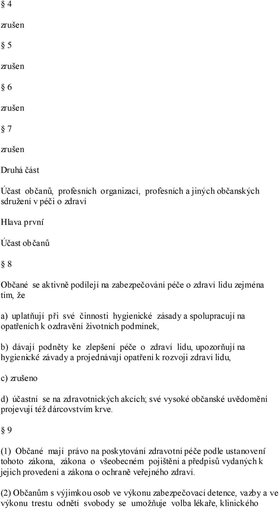 hygienické závady a projednávají opatření k rozvoji zdraví lidu, c) o d) účastní se na zdravotnických akcích; své vysoké občanské uvědomění projevují téţ dárcovstvím krve.