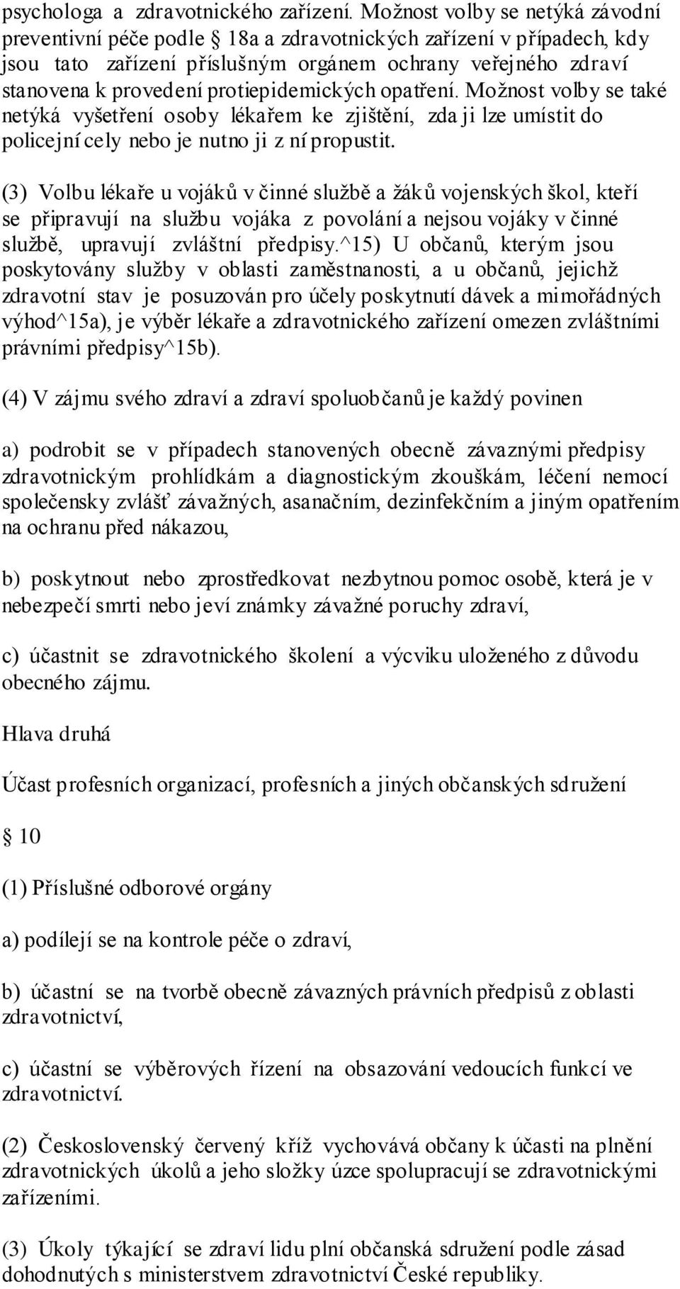 protiepidemických opatření. Moţnost volby se také netýká vyšetření osoby lékařem ke zjištění, zda ji lze umístit do policejní cely nebo je nutno ji z ní propustit.