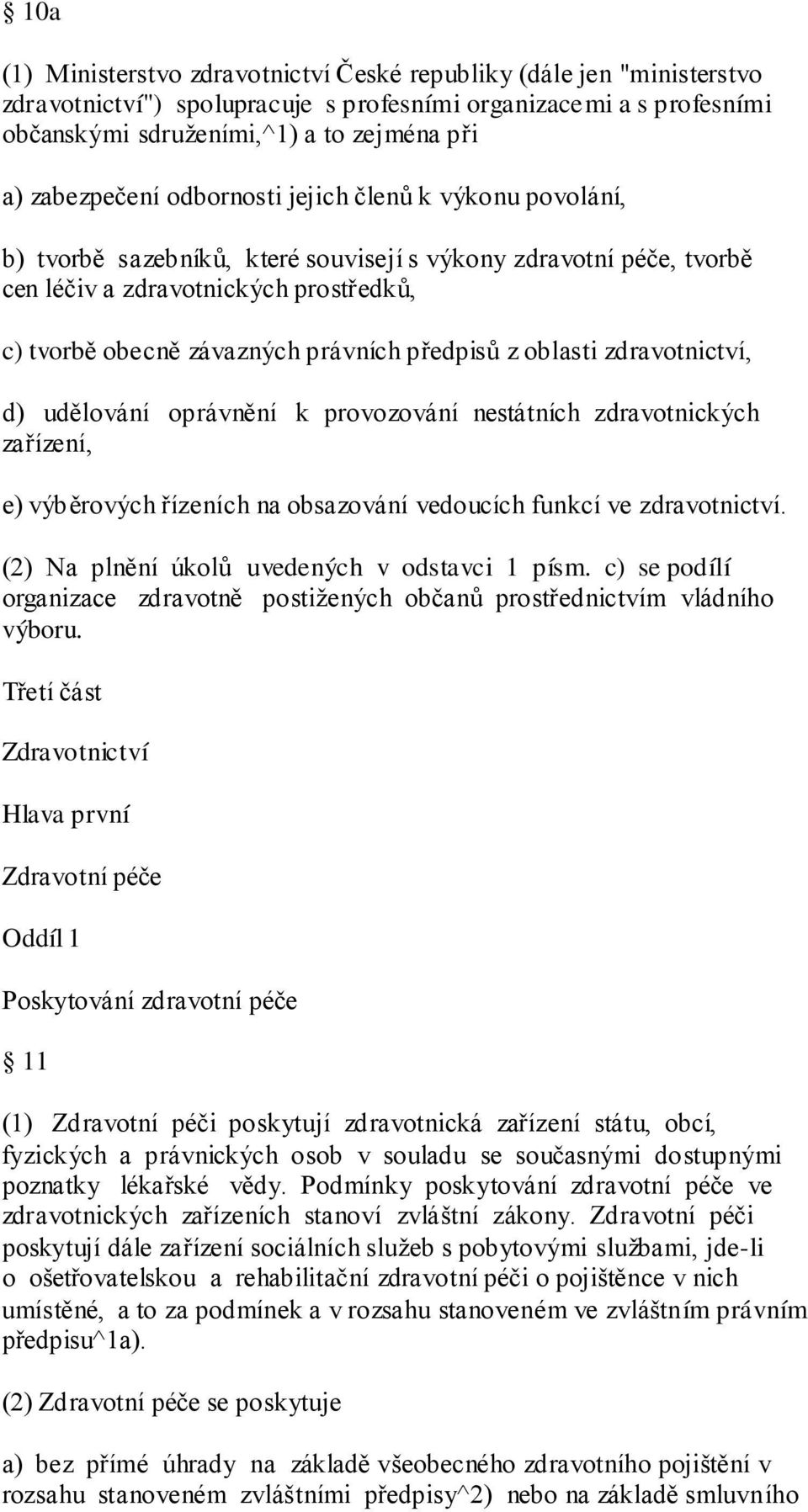 předpisů z oblasti zdravotnictví, d) udělování oprávnění k provozování nestátních zdravotnických zařízení, e) výběrových řízeních na obsazování vedoucích funkcí ve zdravotnictví.