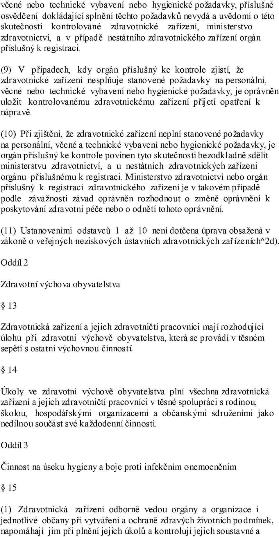 (9) V případech, kdy orgán příslušný ke kontrole zjistí, ţe zdravotnické zařízení nesplňuje stanovené poţadavky na personální, věcné nebo technické vybavení nebo hygienické poţadavky, je oprávněn