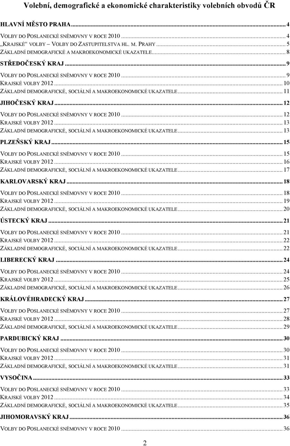 .. 10 ZÁKLADNÍ DEMOGRAFICKÉ, SOCIÁLNÍ A MAKROEKONOMICKÉ UKAZATELE... 11 JIHOČESKÝ KRAJ... 12 VOLBY DO POSLANECKÉ SNĚMOVNY V ROCE 2010... 12 KRAJSKÉ VOLBY 2012.