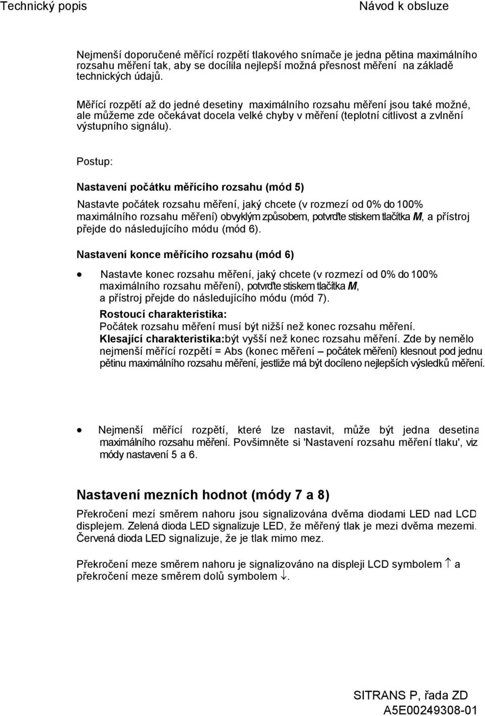 Měřící rozpětí až do jedné desetiny maximálního rozsahu měření jsou také možné, ale můžeme zde očekávat docela velké chyby v měření (teplotní citlivost a zvlnění výstupního signálu).