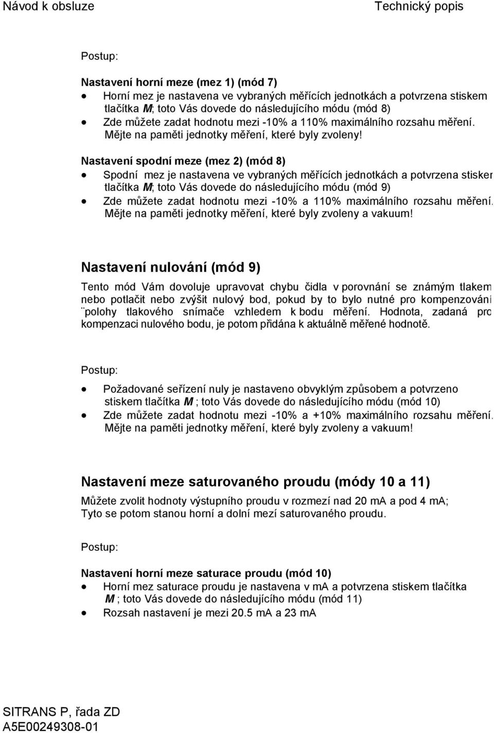 Nastavení spodní meze (mez 2) (mód 8) Spodní mez je nastavena ve vybraných měřících jednotkách a potvrzena stiskem tlačítka M; toto Vás dovede do následujícího módu (mód 9) Zde můžete zadat hodnotu