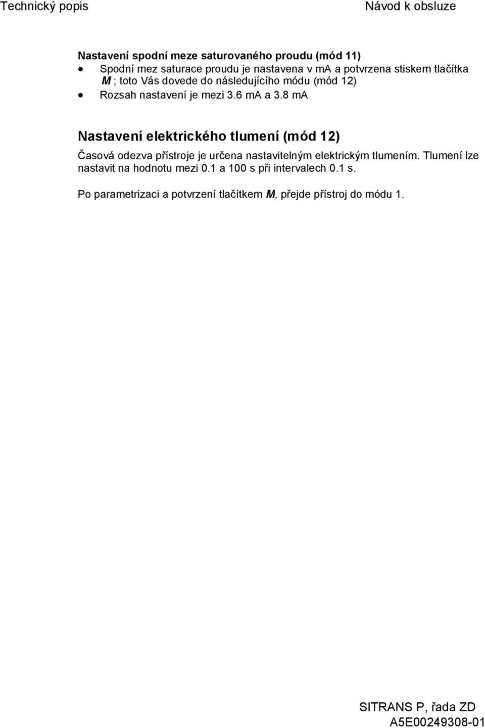 8 ma Nastavení elektrického tlumení (mód 12) Časová odezva přístroje je určena nastavitelným elektrickým tlumením.