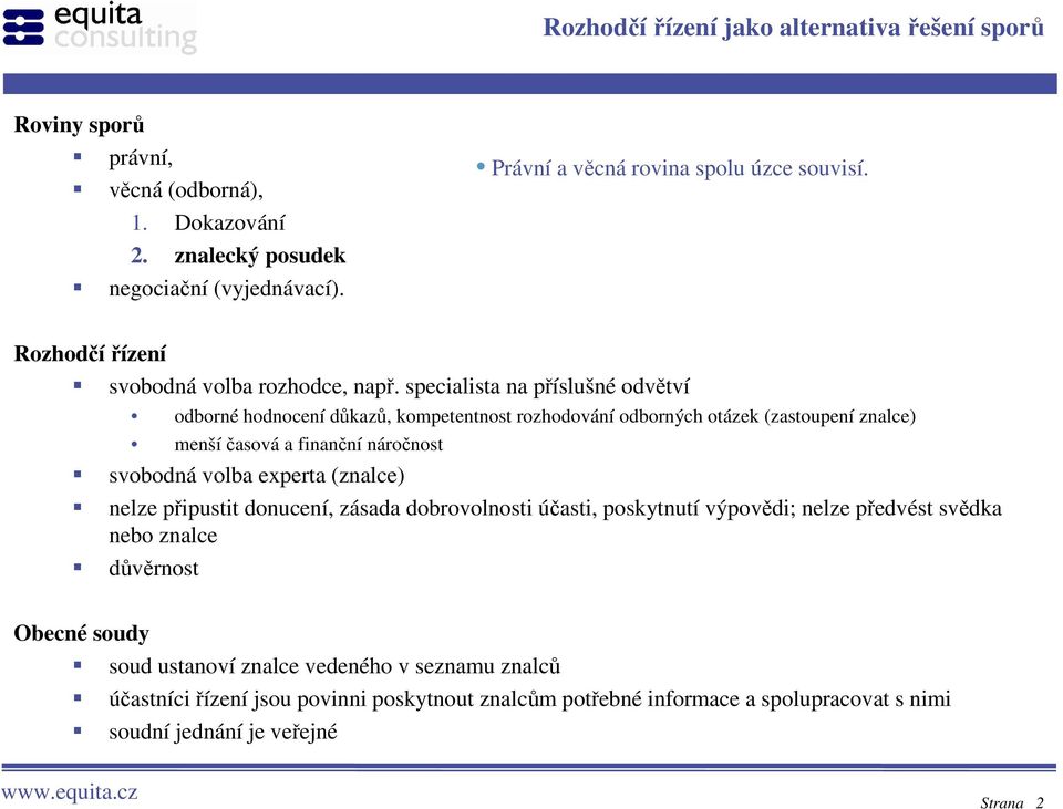 specialista na příslušné odvětví odborné hodnocení důkazů, kompetentnost rozhodování odborných otázek (zastoupení znalce) menšíčasová a finanční náročnost svobodná volba experta