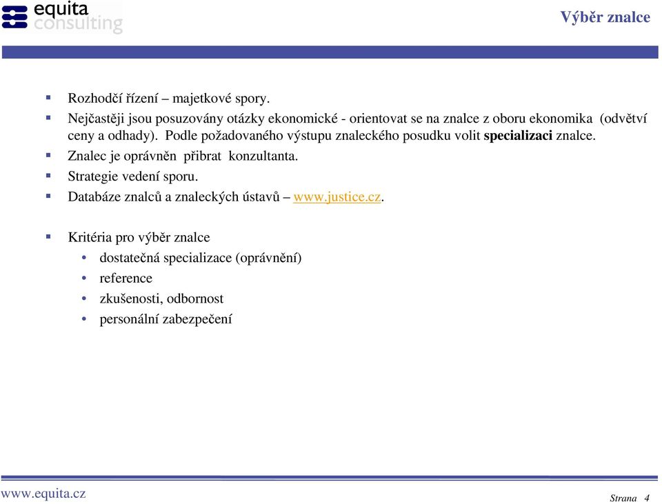 Podle požadovaného výstupu znaleckého posudku volit specializaci znalce. Znalec je oprávněn přibrat konzultanta.