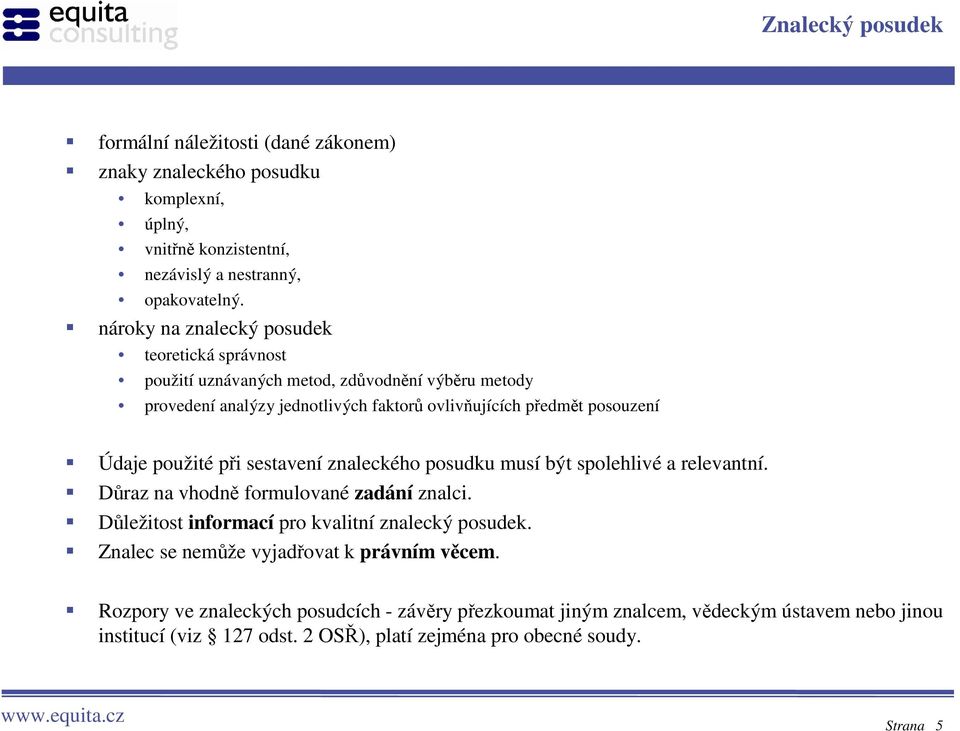 použité při sestavení znaleckého posudku musí být spolehlivé a relevantní. Důraz na vhodně formulované zadání znalci. Důležitost informací pro kvalitní znalecký posudek.