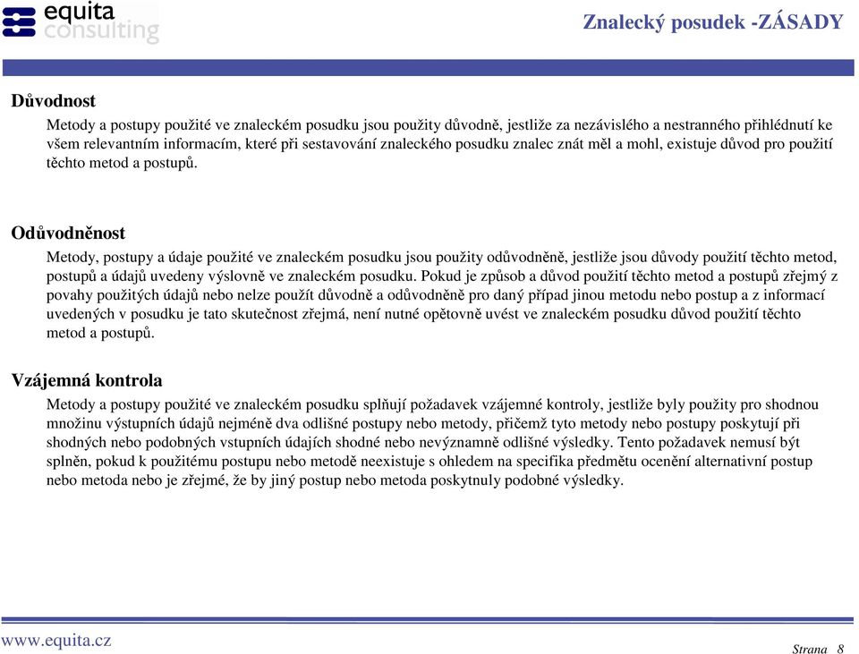 Odůvodněnost Metody, postupy a údaje použité ve znaleckém posudku jsou použity odůvodněně, jestliže jsou důvody použití těchto metod, postupů a údajů uvedeny výslovně ve znaleckém posudku.