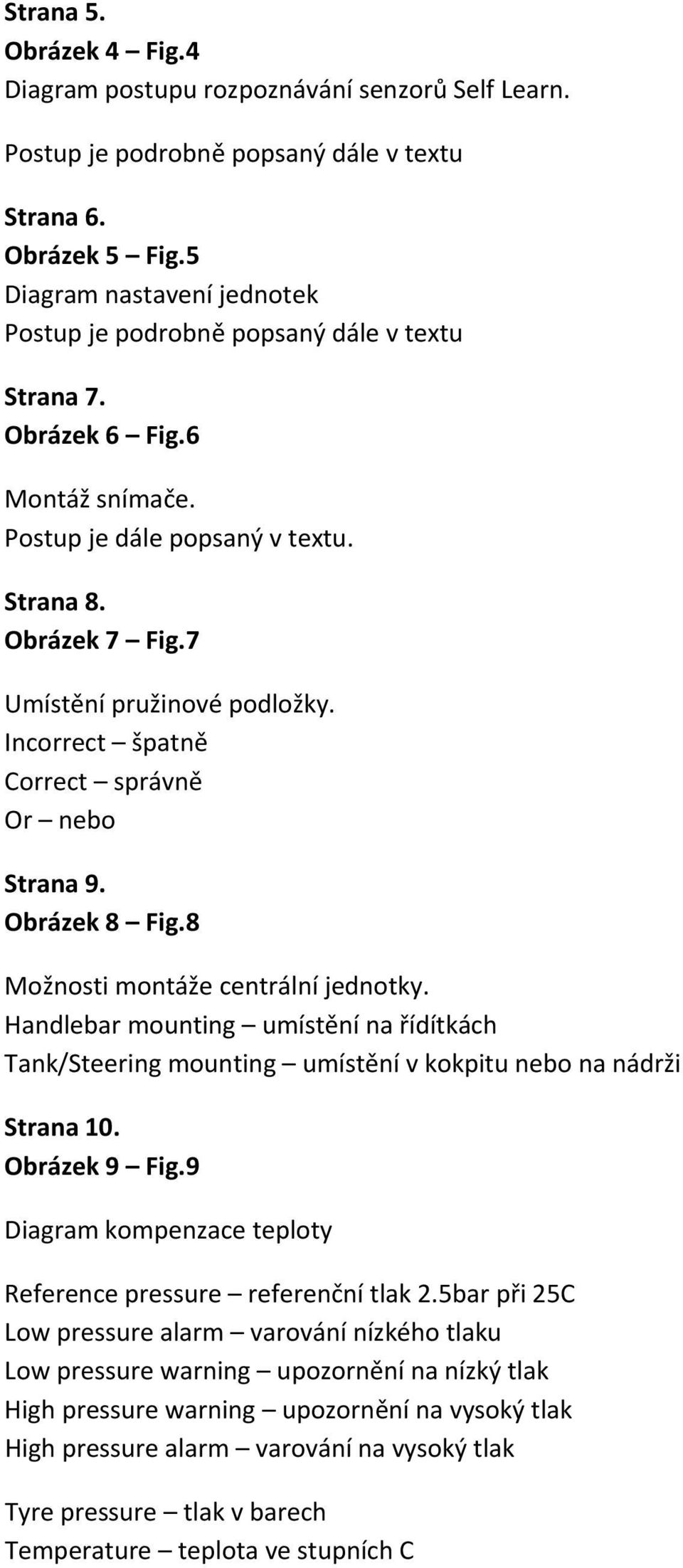 Incorrect špatně Correct správně Or nebo Strana 9. Obrázek 8 Fig.8 Možnosti montáže centrální jednotky.