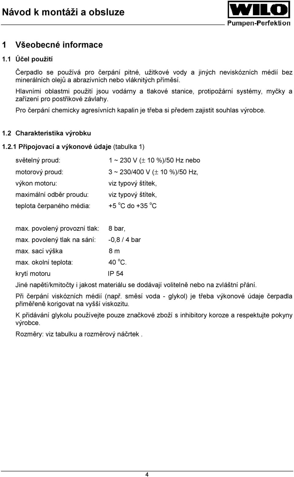 Pro čerpání chemicky agresívních kapalin je třeba si předem zajistit souhlas výrobce. 1.2 