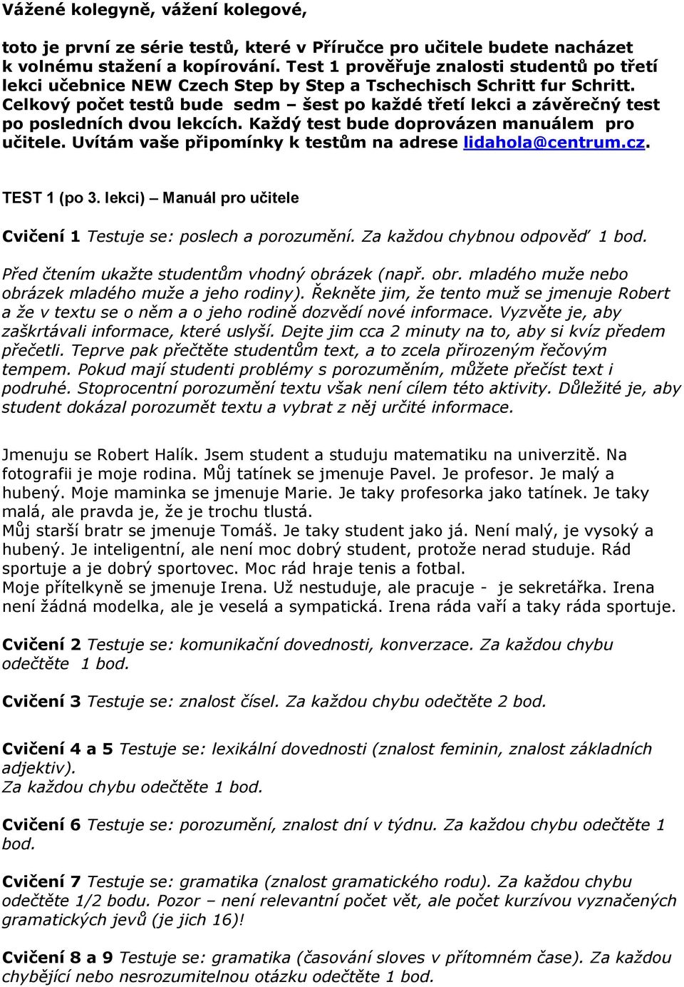 Celkový počet testů bude sedm šest po každé třetí lekci a závěrečný test po posledních dvou lekcích. Každý test bude doprovázen manuálem pro učitele.