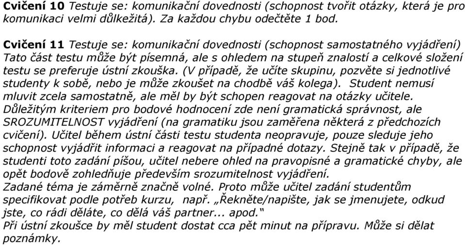 (V případě, že učíte skupinu, pozvěte si jednotlivé studenty k sobě, nebo je může zkoušet na chodbě váš kolega).