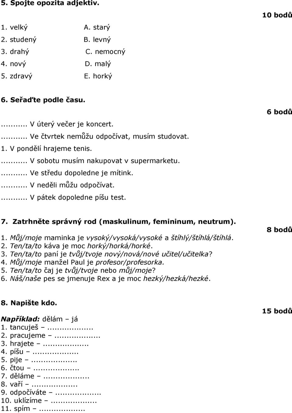 ... V pátek dopoledne píšu test. 7. Zatrhněte správný rod (maskulinum, femininum, neutrum). 1. Můj/moje maminka je vysoký/vysoká/vysoké a štíhlý/štíhlá/štíhlá. 2.